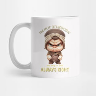 Character I'm Not Stubborn My Way Is Just Always Right Cute Adorable Funny Quote Mug